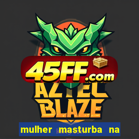 mulher masturba na quina da cama